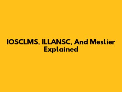 IOSCLMS, ILLANSC, And Meslier Explained