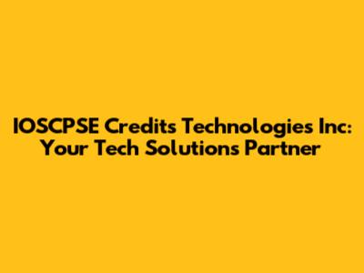 IOSCPSE Credits Technologies Inc: Your Tech Solutions Partner