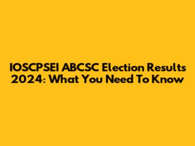 IOSCPSEI ABCSC Election Results 2024: What You Need To Know