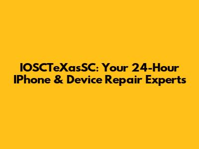 IOSCTeXasSC: Your 24-Hour IPhone & Device Repair Experts