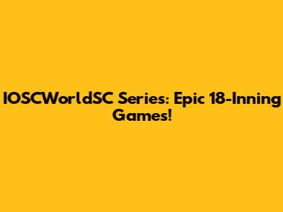 IOSCWorldSC Series: Epic 18-Inning Games!
