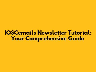IOSCemails Newsletter Tutorial: Your Comprehensive Guide