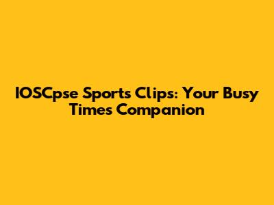 IOSCpse Sports Clips: Your Busy Times Companion