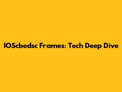 IOScbedsc Frames: Tech Deep Dive
