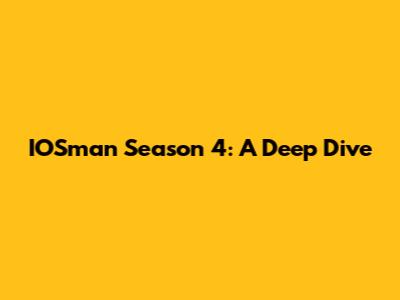 IOSman Season 4: A Deep Dive