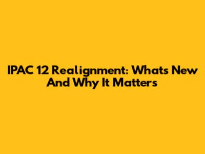 IPAC 12 Realignment: What's New And Why It Matters