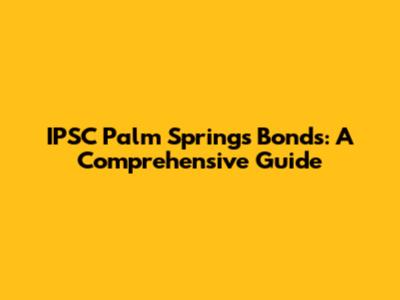 IPSC Palm Springs Bonds: A Comprehensive Guide