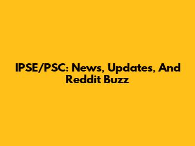 IPSE/PSC: News, Updates, And Reddit Buzz