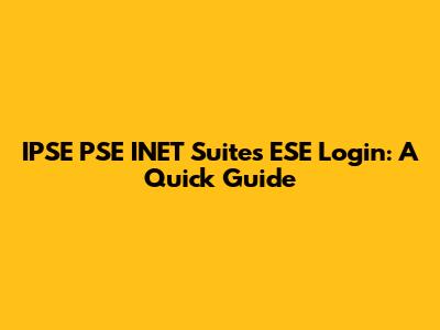 IPSE PSE INET Suites ESE Login: A Quick Guide