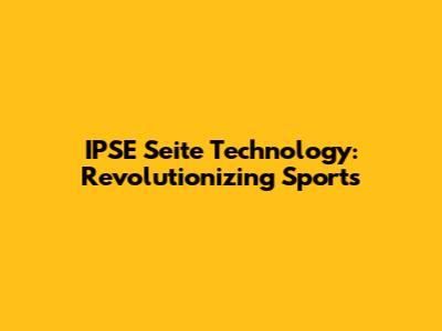 IPSE Seite Technology: Revolutionizing Sports