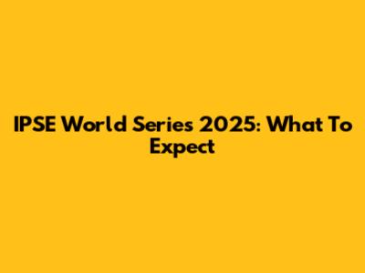 IPSE World Series 2025: What To Expect