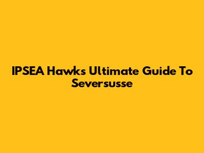 IPSEA Hawks' Ultimate Guide To Seversusse