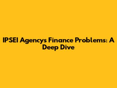 IPSEI Agency's Finance Problems: A Deep Dive