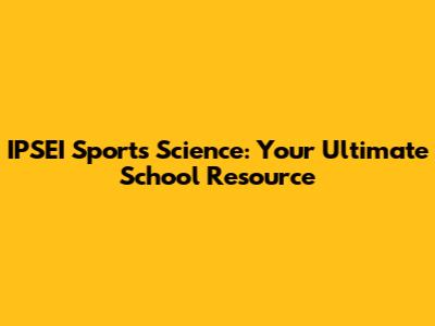 IPSEI Sports Science: Your Ultimate School Resource