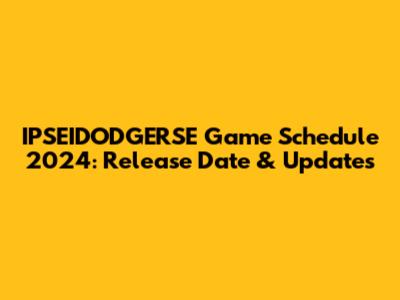 IPSEIDODGERSE Game Schedule 2024: Release Date & Updates