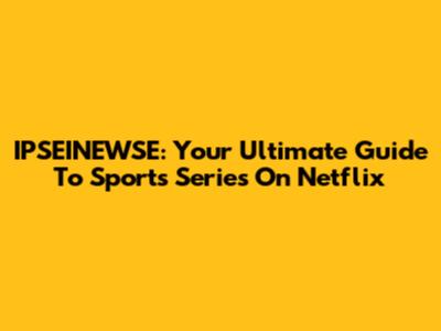 IPSEINEWSE: Your Ultimate Guide To Sports Series On Netflix