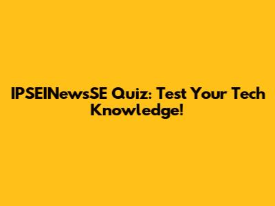 IPSEINewsSE Quiz: Test Your Tech Knowledge!