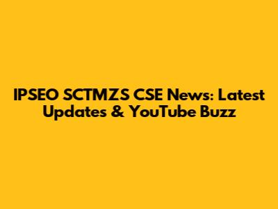 IPSEO SCTMZS CSE News: Latest Updates & YouTube Buzz