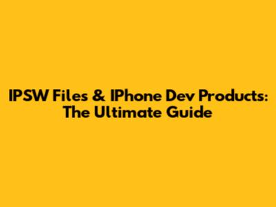 IPSW Files & IPhone Dev Products: The Ultimate Guide
