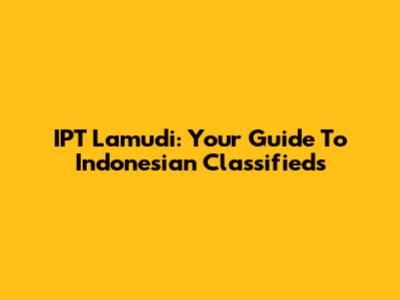 IPT Lamudi: Your Guide To Indonesian Classifieds