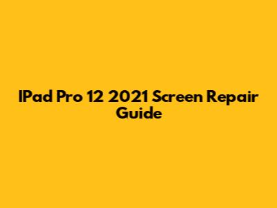 IPad Pro 12" 2021 Screen Repair Guide