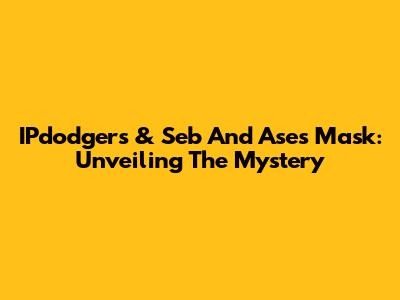 IPdodgers & Seb And Ase's Mask: Unveiling The Mystery