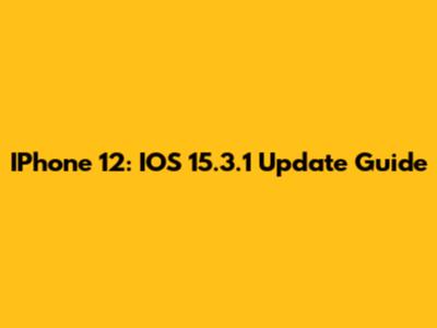 IPhone 12: IOS 15.3.1 Update Guide