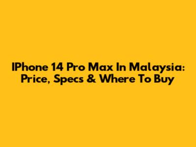 IPhone 14 Pro Max In Malaysia: Price, Specs & Where To Buy