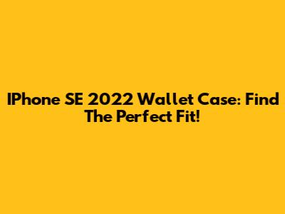 IPhone SE 2022 Wallet Case: Find The Perfect Fit!