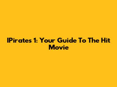 IPirates 1: Your Guide To The Hit Movie