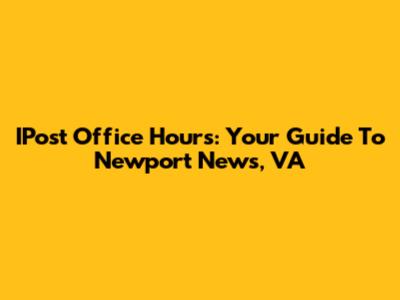 IPost Office Hours: Your Guide To Newport News, VA