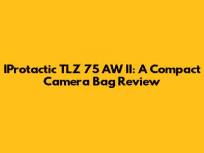 IProtactic TLZ 75 AW II: A Compact Camera Bag Review
