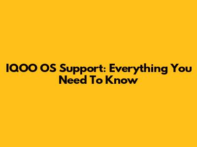 IQOO OS Support: Everything You Need To Know