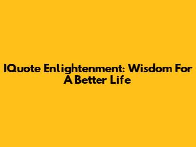 IQuote Enlightenment: Wisdom For A Better Life