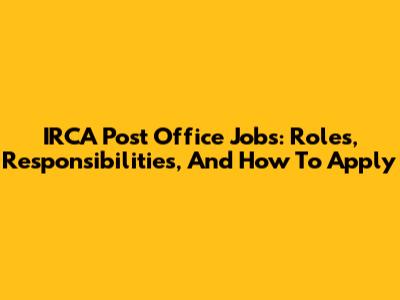IRCA Post Office Jobs: Roles, Responsibilities, And How To Apply
