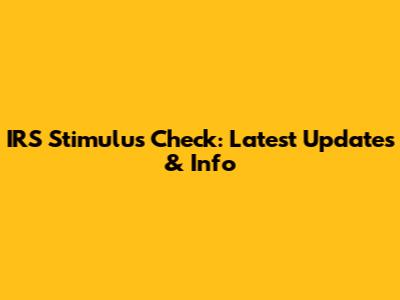IRS Stimulus Check: Latest Updates & Info