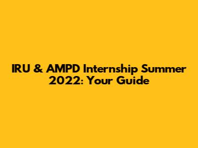 IRU & AMPD Internship Summer 2022: Your Guide