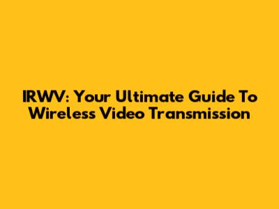 IRWV: Your Ultimate Guide To Wireless Video Transmission