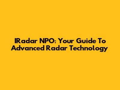IRadar NPO: Your Guide To Advanced Radar Technology