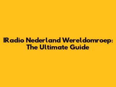 IRadio Nederland Wereldomroep: The Ultimate Guide