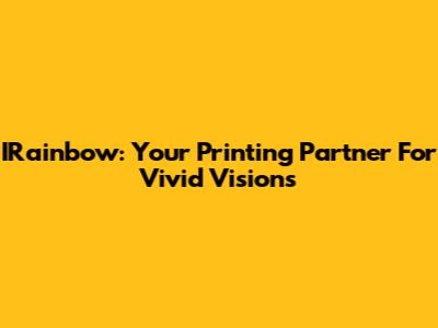 IRainbow: Your Printing Partner For Vivid Visions