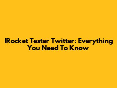 IRocket Tester Twitter: Everything You Need To Know