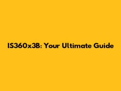 IS360x3B: Your Ultimate Guide