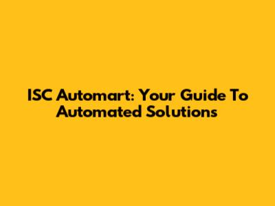 ISC Automart: Your Guide To Automated Solutions