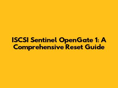 ISCSI Sentinel OpenGate 1: A Comprehensive Reset Guide