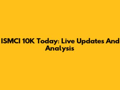 ISMCI 10K Today: Live Updates And Analysis