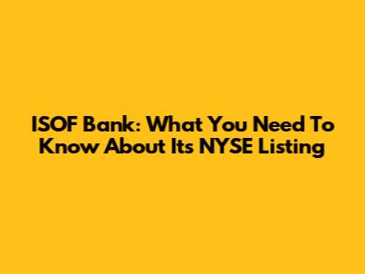 ISOF Bank: What You Need To Know About Its NYSE Listing