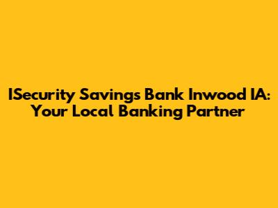 ISecurity Savings Bank Inwood IA: Your Local Banking Partner