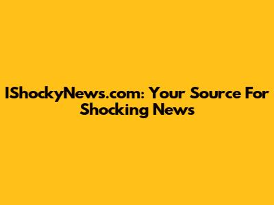 IShockyNews.com: Your Source For Shocking News