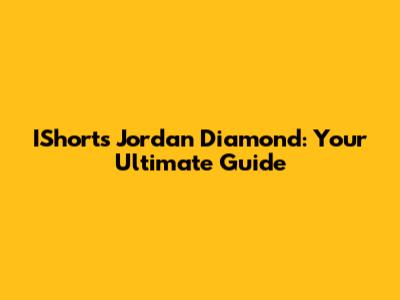 IShorts Jordan Diamond: Your Ultimate Guide